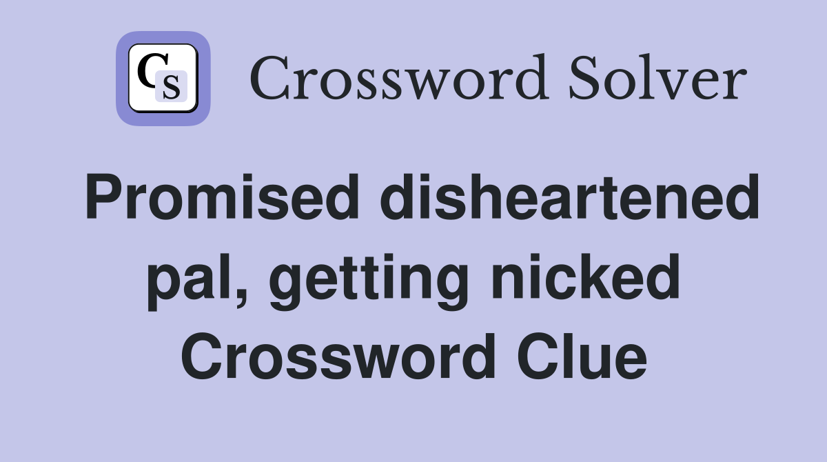 Promised disheartened pal, getting nicked Crossword Clue
