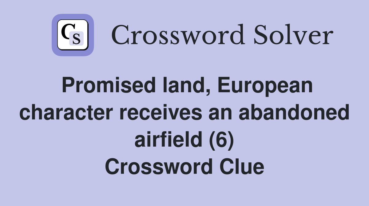 Promised land, European character receives an abandoned airfield (6) Crossword Clue
