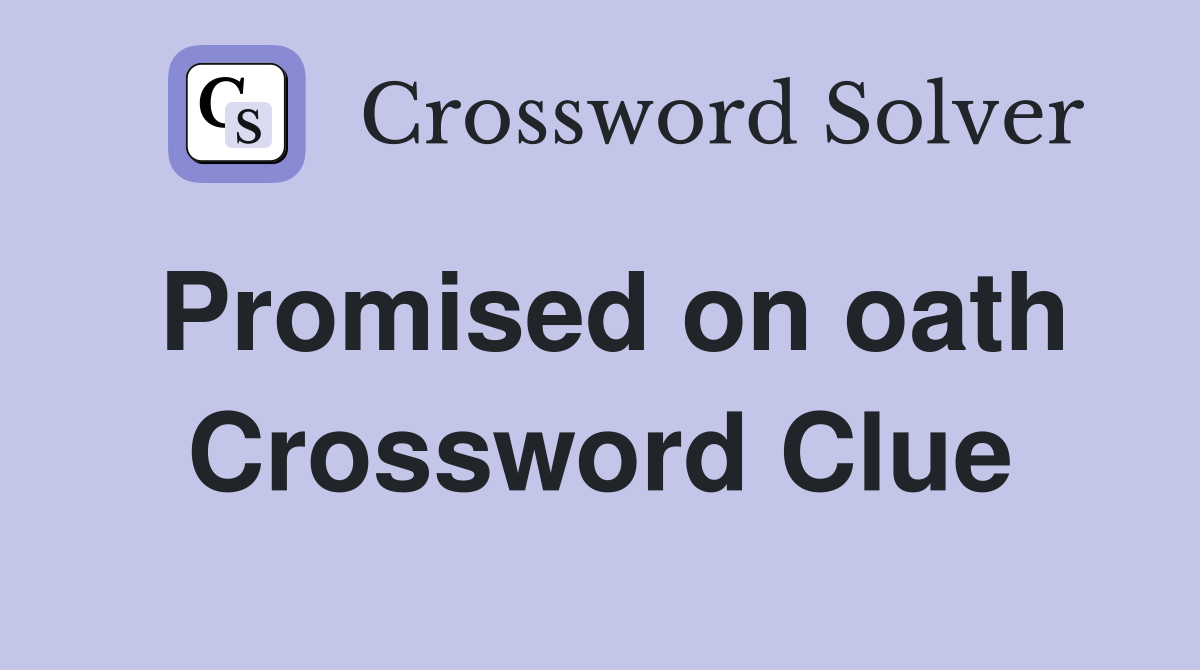 Promised on oath Crossword Clue