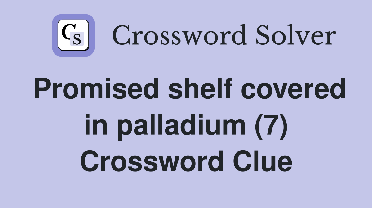 Promised shelf covered in palladium (7) Crossword Clue