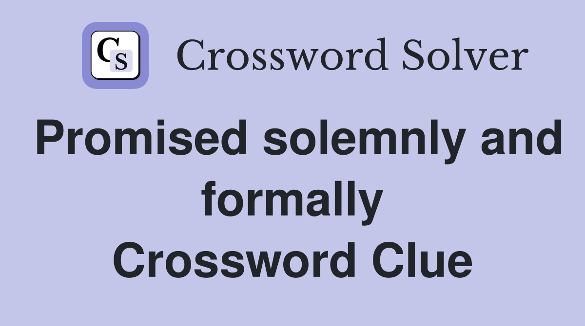 Promised solemnly and formally Crossword Clue