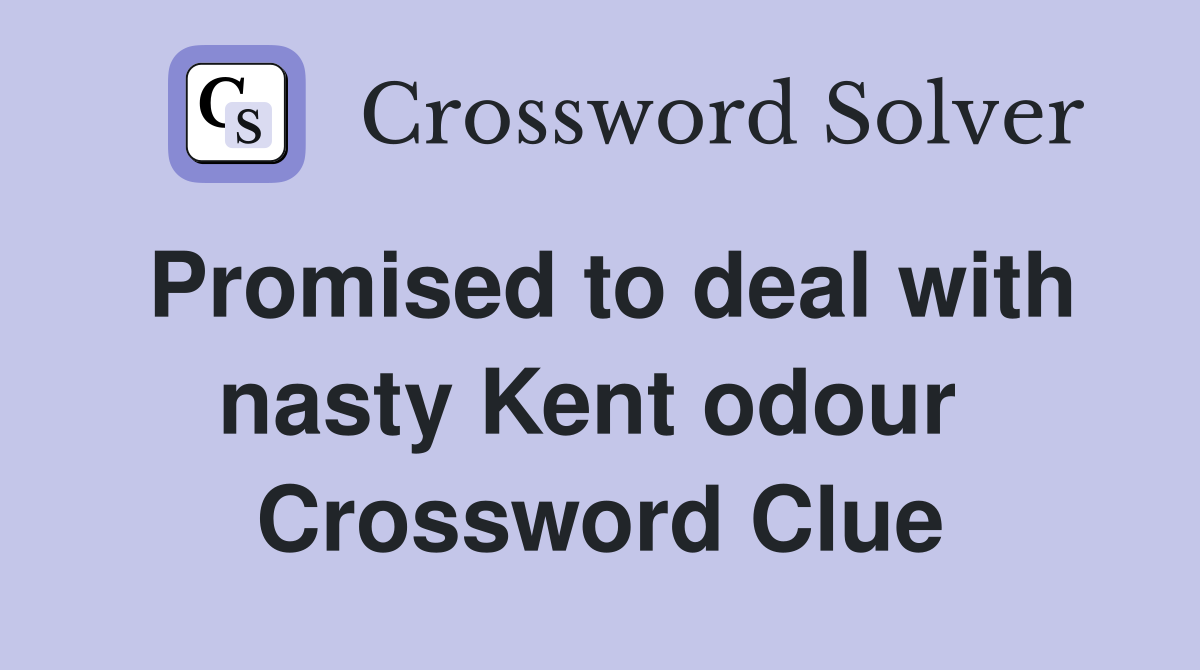 Promised to deal with nasty Kent odour  Crossword Clue