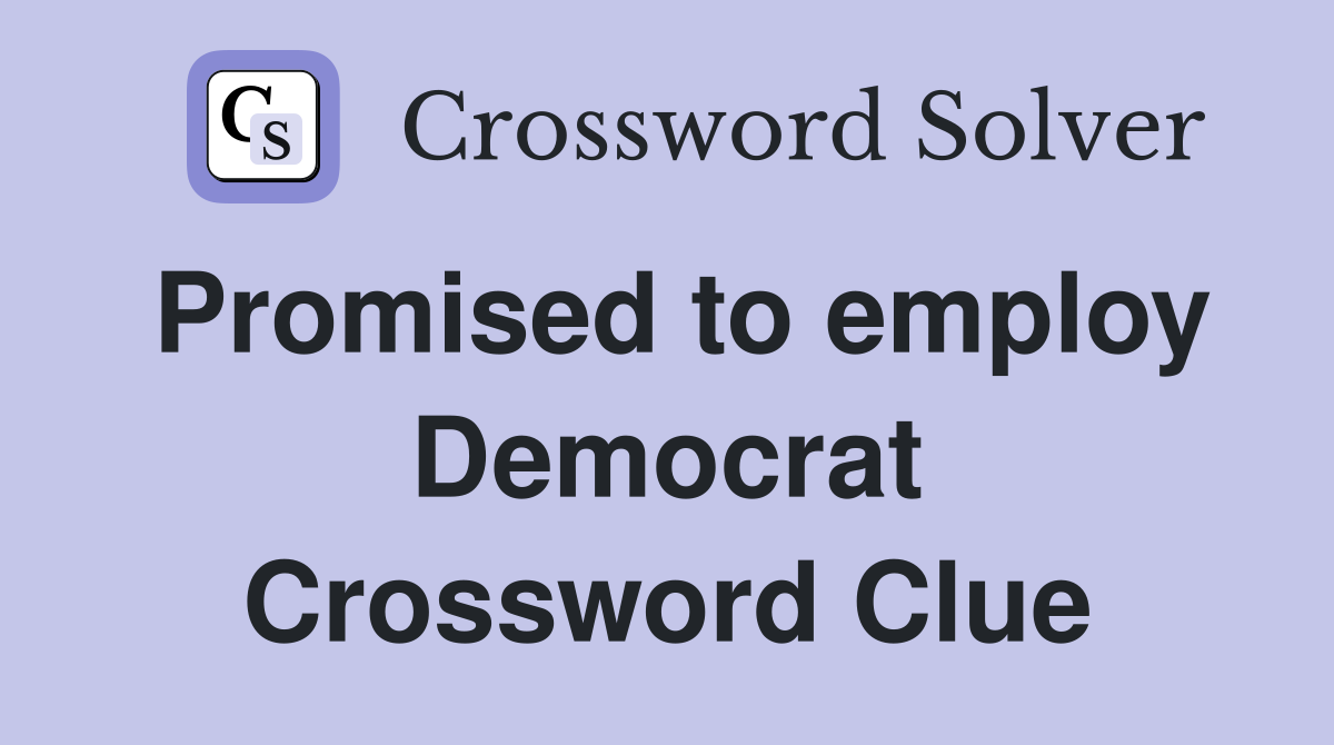 Promised to employ Democrat Crossword Clue