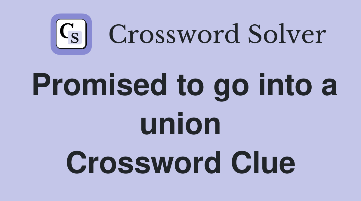 Promised to go into a union Crossword Clue