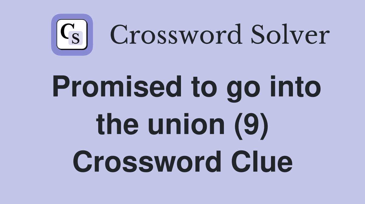 Promised to go into the union (9) Crossword Clue