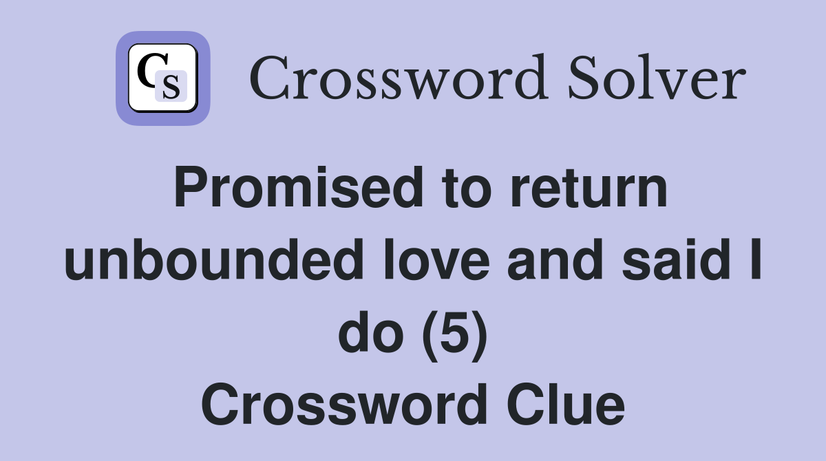 Promised to return unbounded love and said I do (5) Crossword Clue