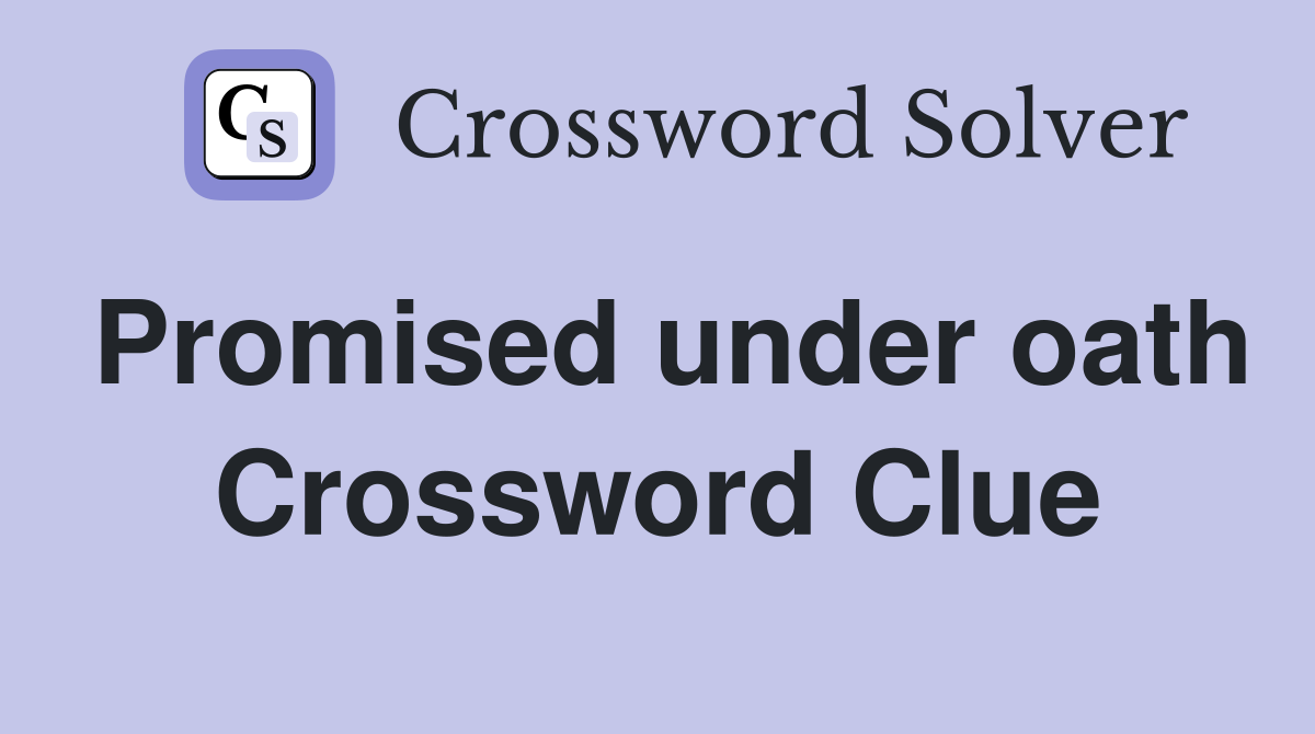 Promised under oath Crossword Clue