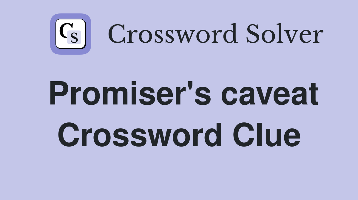 Promiser's caveat Crossword Clue