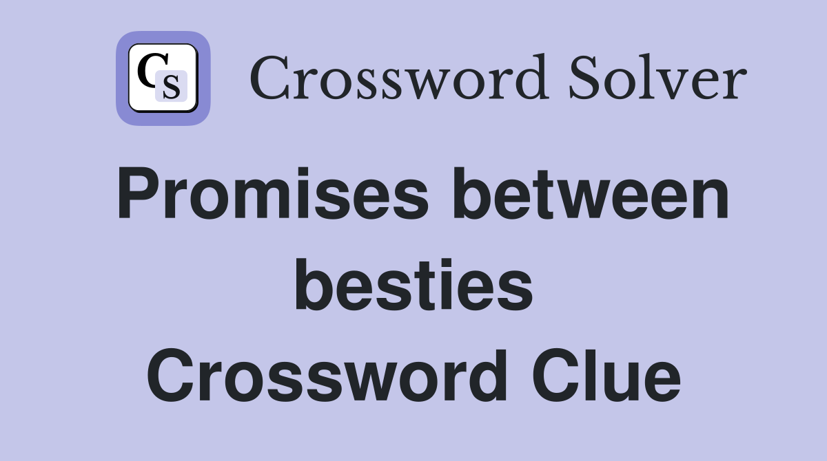 Promises between besties Crossword Clue