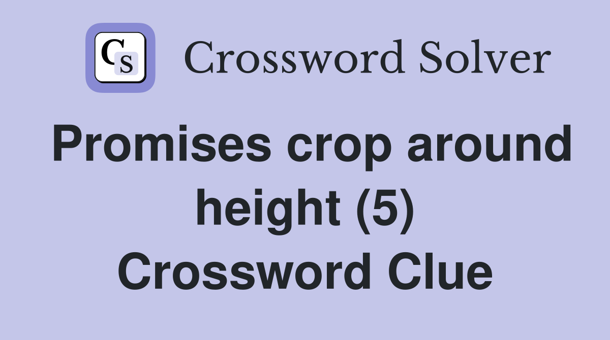 Promises crop around height (5) Crossword Clue