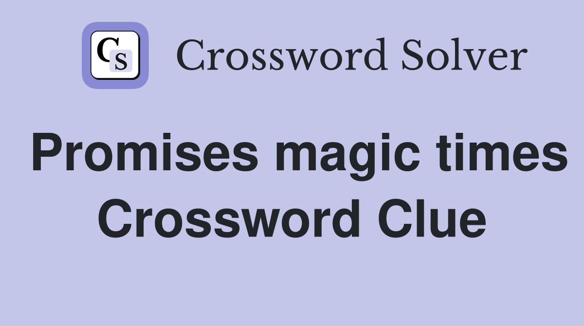 Promises magic times Crossword Clue