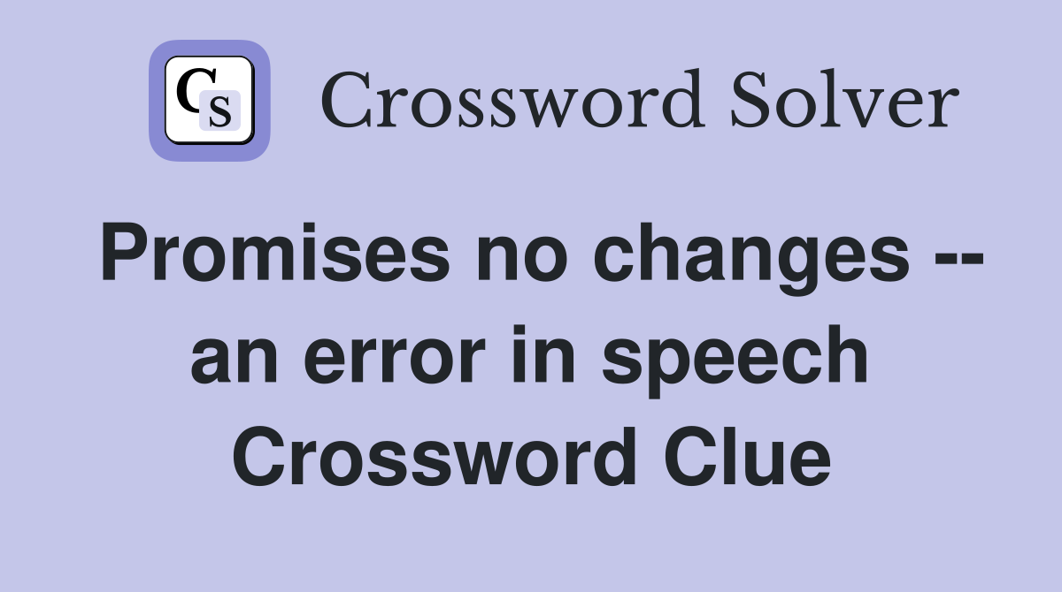 Promises no changes -- an error in speech Crossword Clue