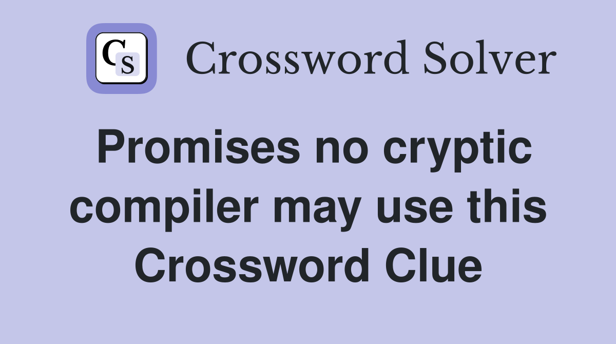 Promises no cryptic compiler may use this Crossword Clue
