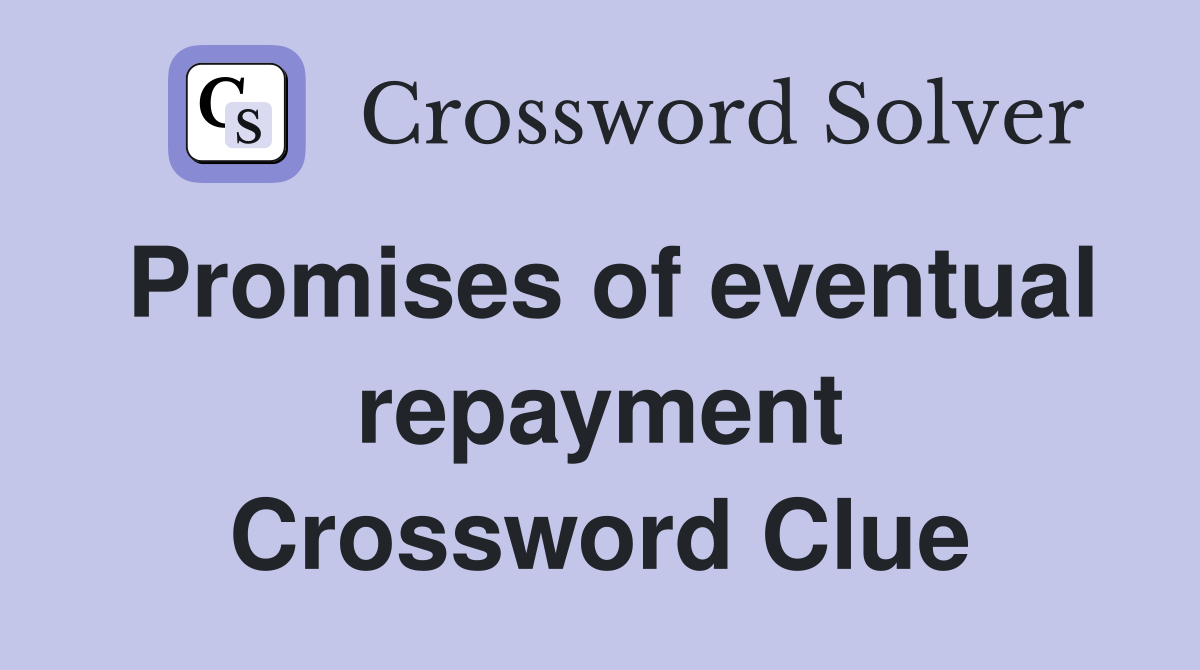 Promises of eventual repayment Crossword Clue