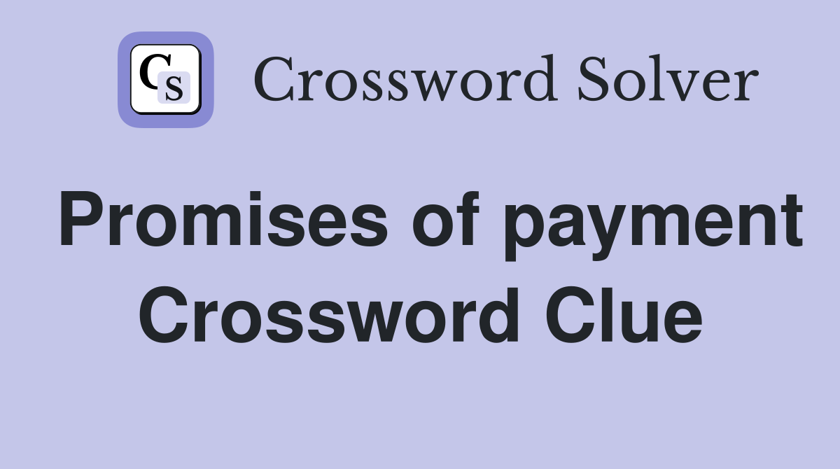 Promises of payment Crossword Clue
