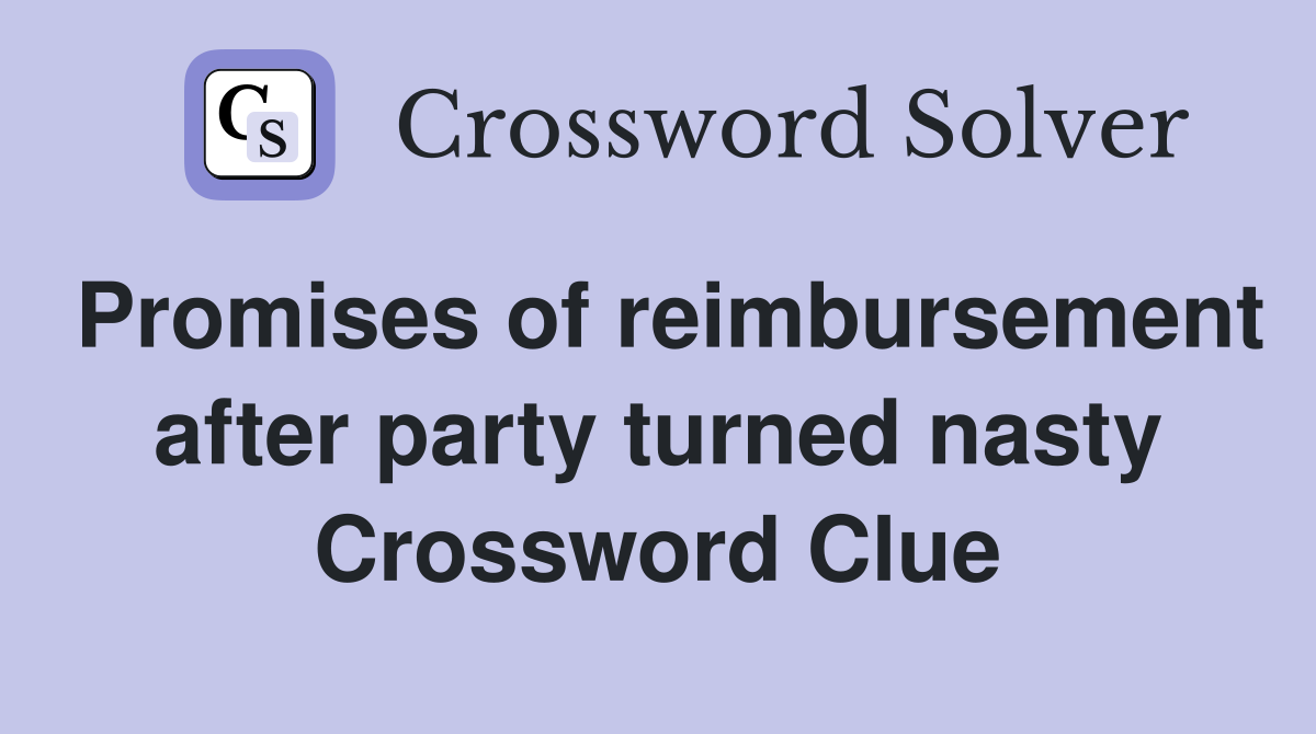 Promises of reimbursement after party turned nasty Crossword Clue