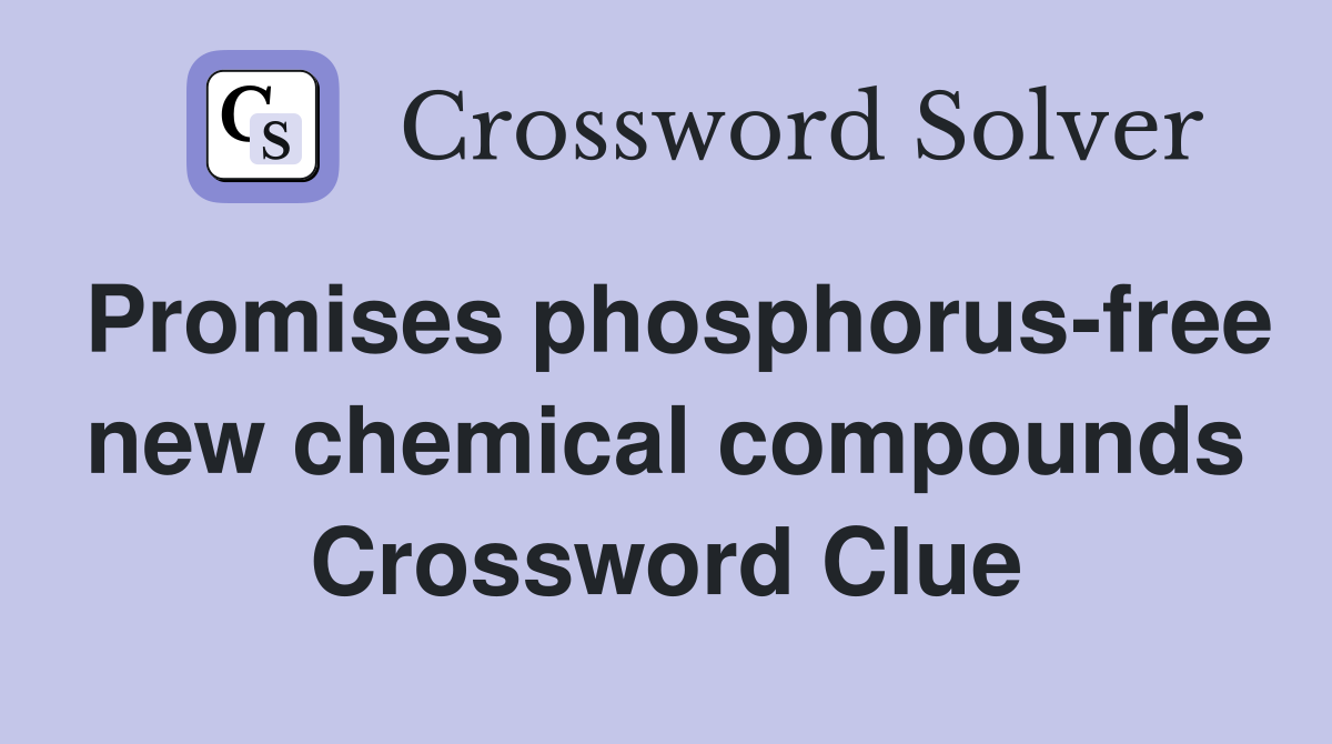 Promises phosphorus-free new chemical compounds Crossword Clue