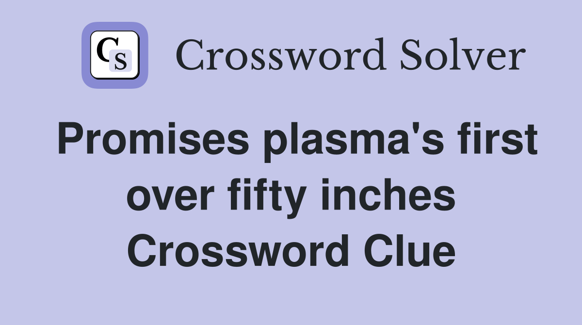 Promises plasma's first over fifty inches Crossword Clue