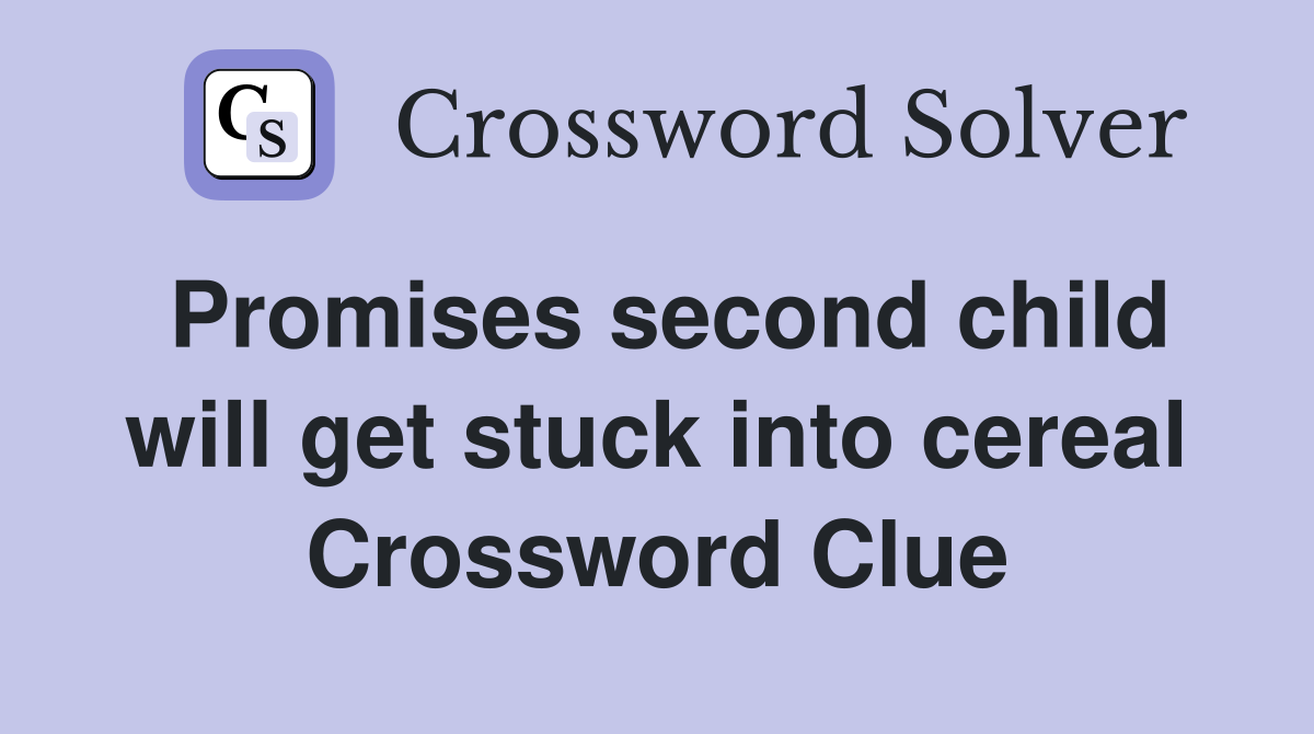 Promises second child will get stuck into cereal Crossword Clue
