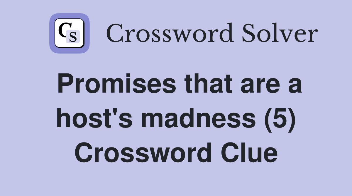 Promises that are a host's madness (5) Crossword Clue