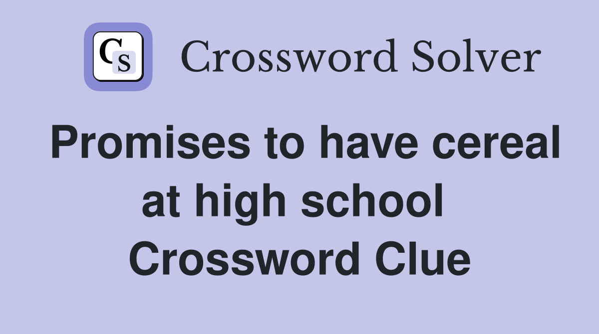 Promises to have cereal at high school  Crossword Clue