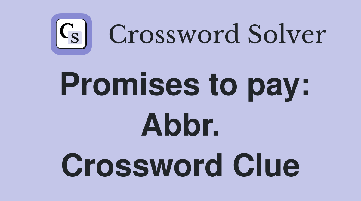 Promises to pay: Abbr. Crossword Clue