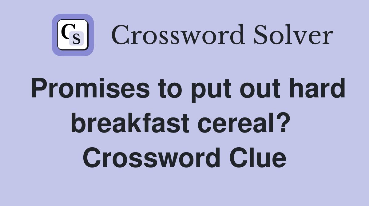Promises to put out hard breakfast cereal?  Crossword Clue