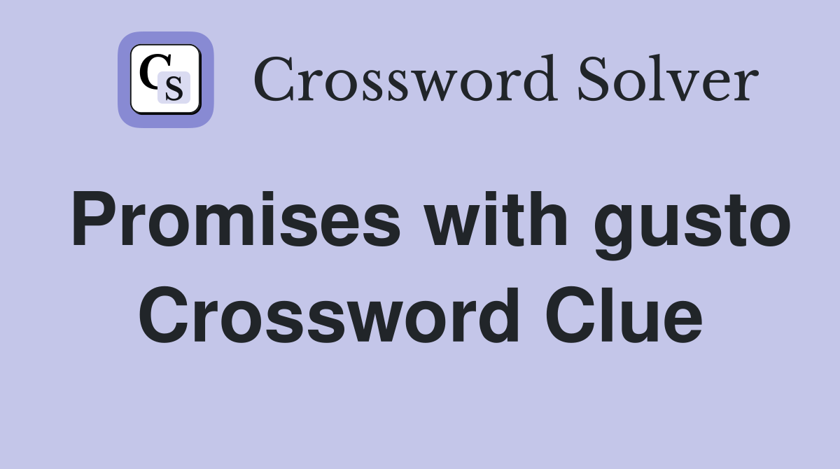 Promises with gusto Crossword Clue
