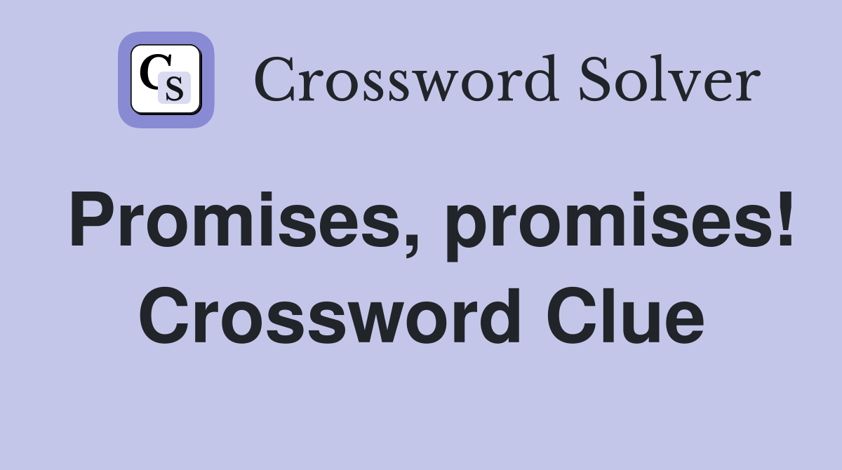 Promises, promises! Crossword Clue