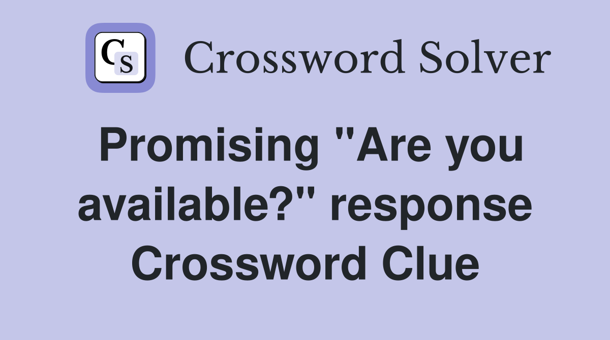 Promising "Are you available?" response Crossword Clue