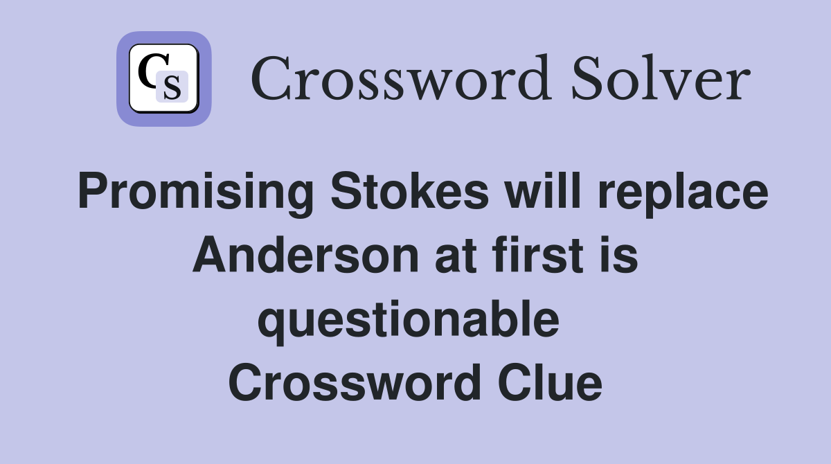 Promising Stokes will replace Anderson at first is questionable  Crossword Clue
