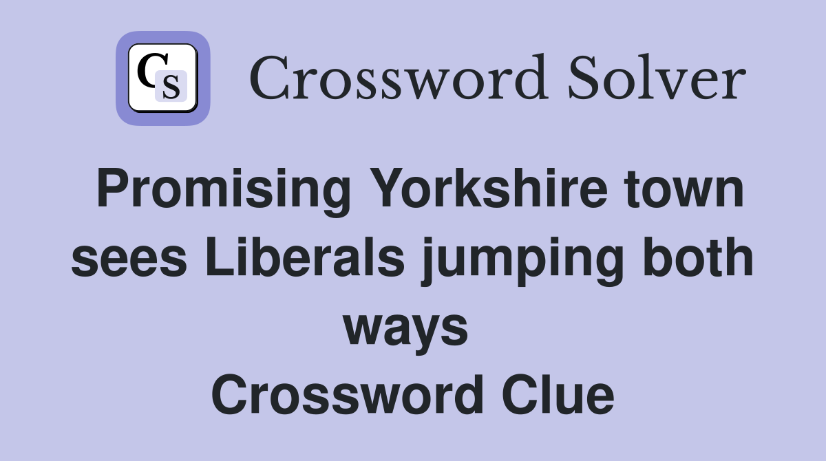 Promising Yorkshire town sees Liberals jumping both ways  Crossword Clue