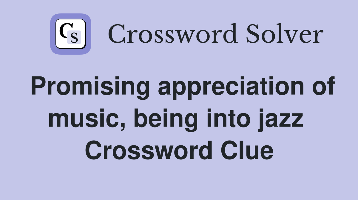 Promising appreciation of music, being into jazz  Crossword Clue