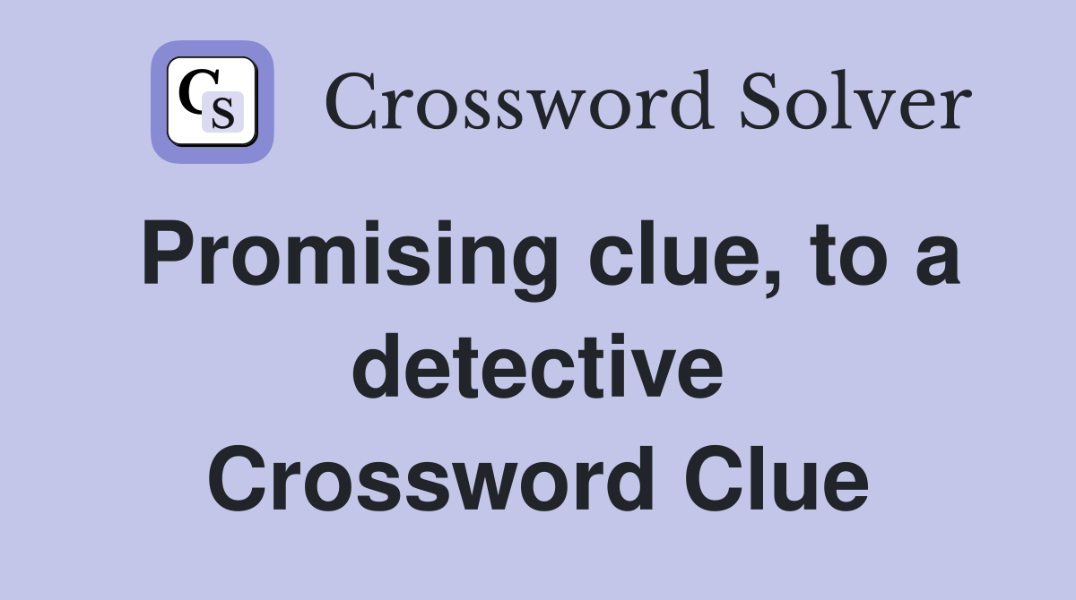 Promising clue, to a detective Crossword Clue