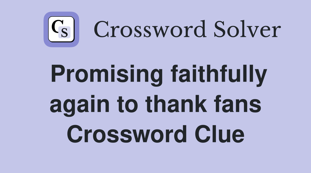 Promising faithfully again to thank fans Crossword Clue