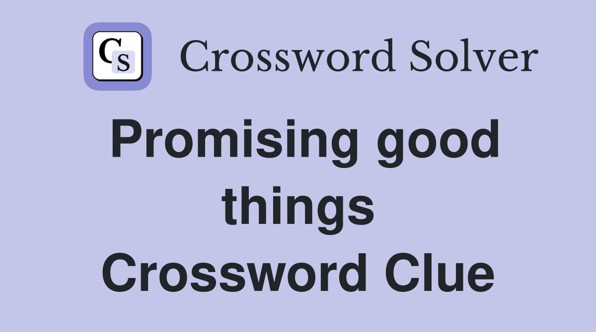 Promising good things Crossword Clue