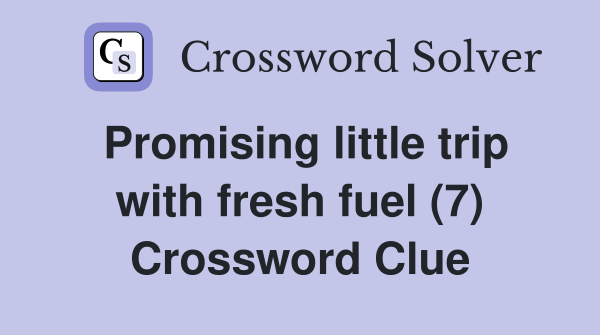 Promising little trip with fresh fuel (7) Crossword Clue