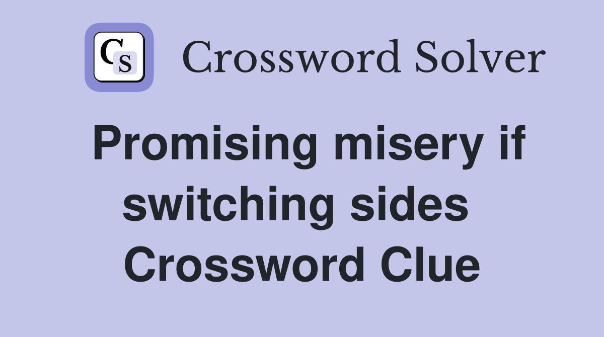 Promising misery if switching sides  Crossword Clue