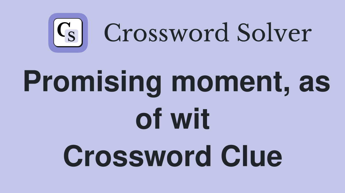 Promising moment, as of wit Crossword Clue