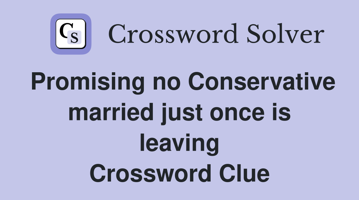 Promising no Conservative married just once is leaving Crossword Clue