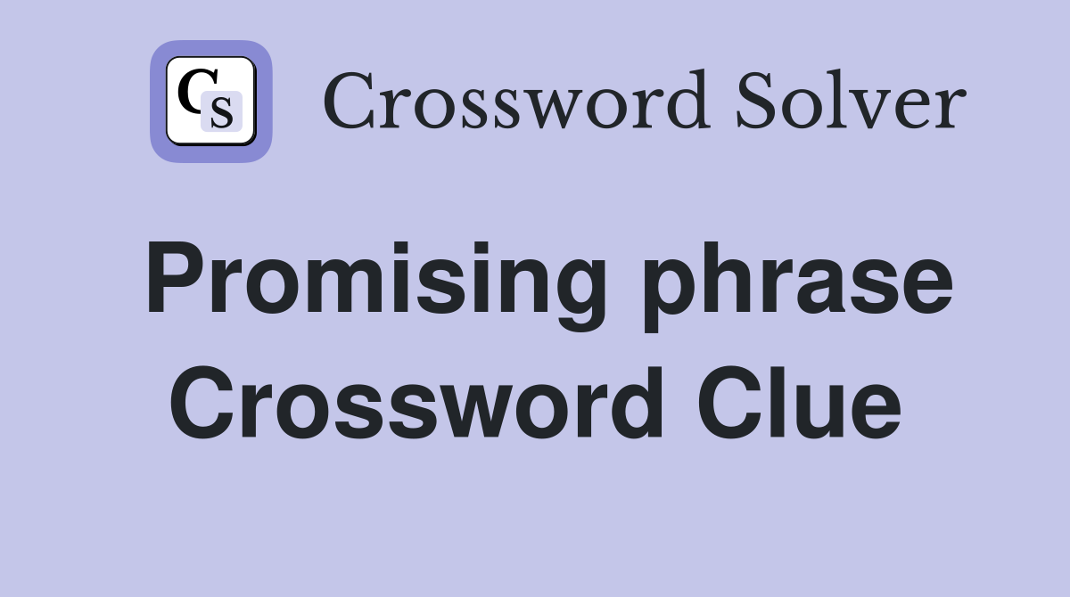 Promising phrase Crossword Clue