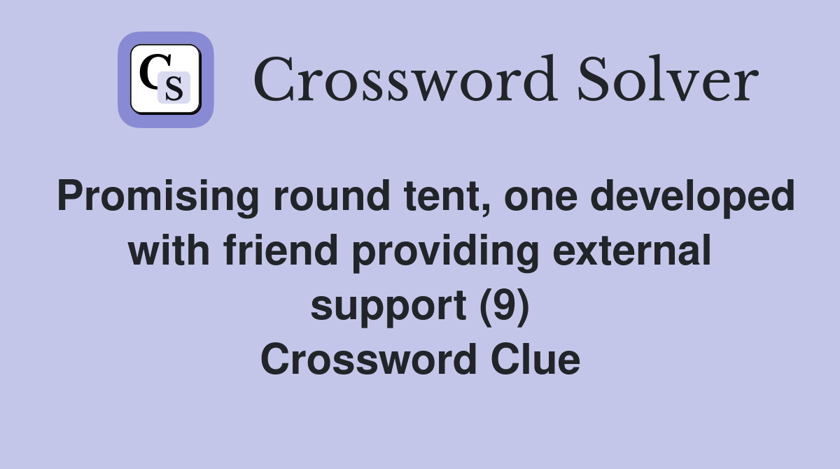 Promising round tent, one developed with friend providing external support (9) Crossword Clue