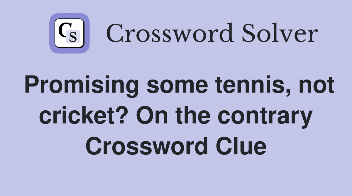 Promising some tennis, not cricket? On the contrary Crossword Clue