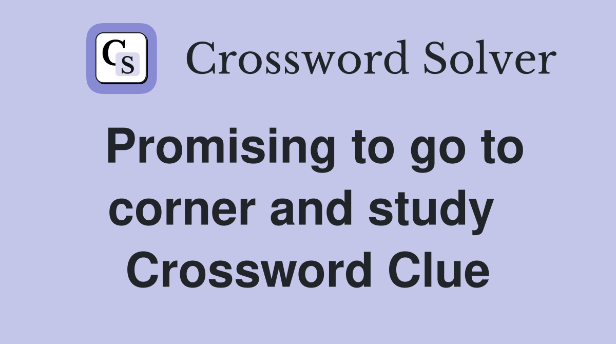 Promising to go to corner and study  Crossword Clue