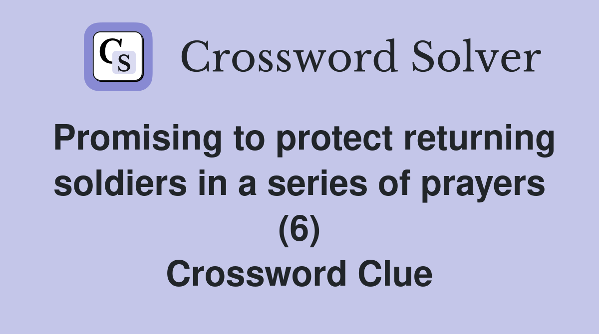 Promising to protect returning soldiers in a series of prayers (6) Crossword Clue