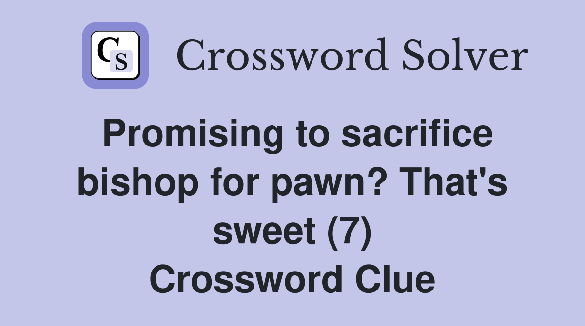 Promising to sacrifice bishop for pawn? That's sweet (7) Crossword Clue