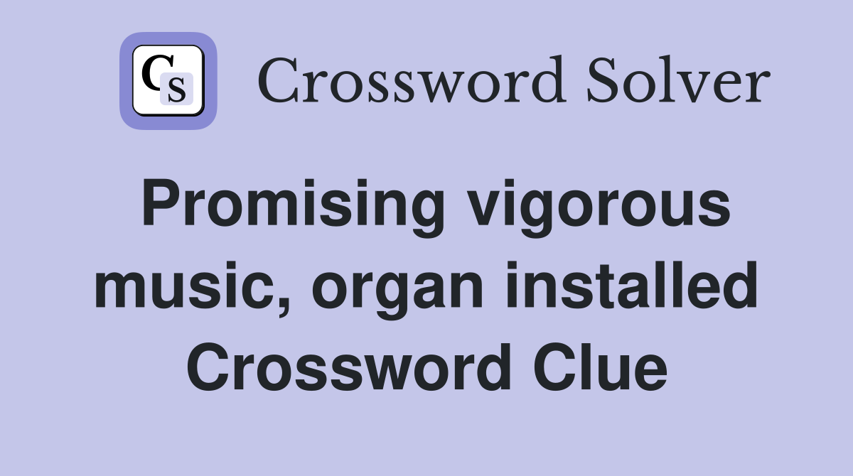 Promising vigorous music, organ installed Crossword Clue