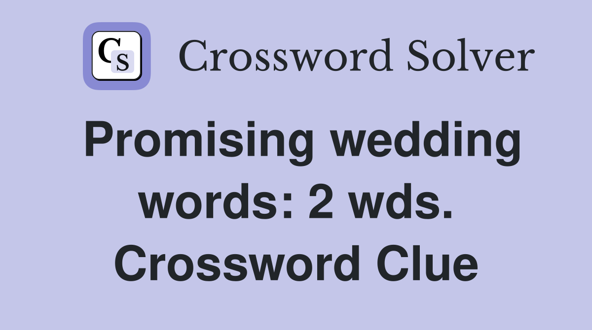 Promising wedding words: 2 wds. Crossword Clue