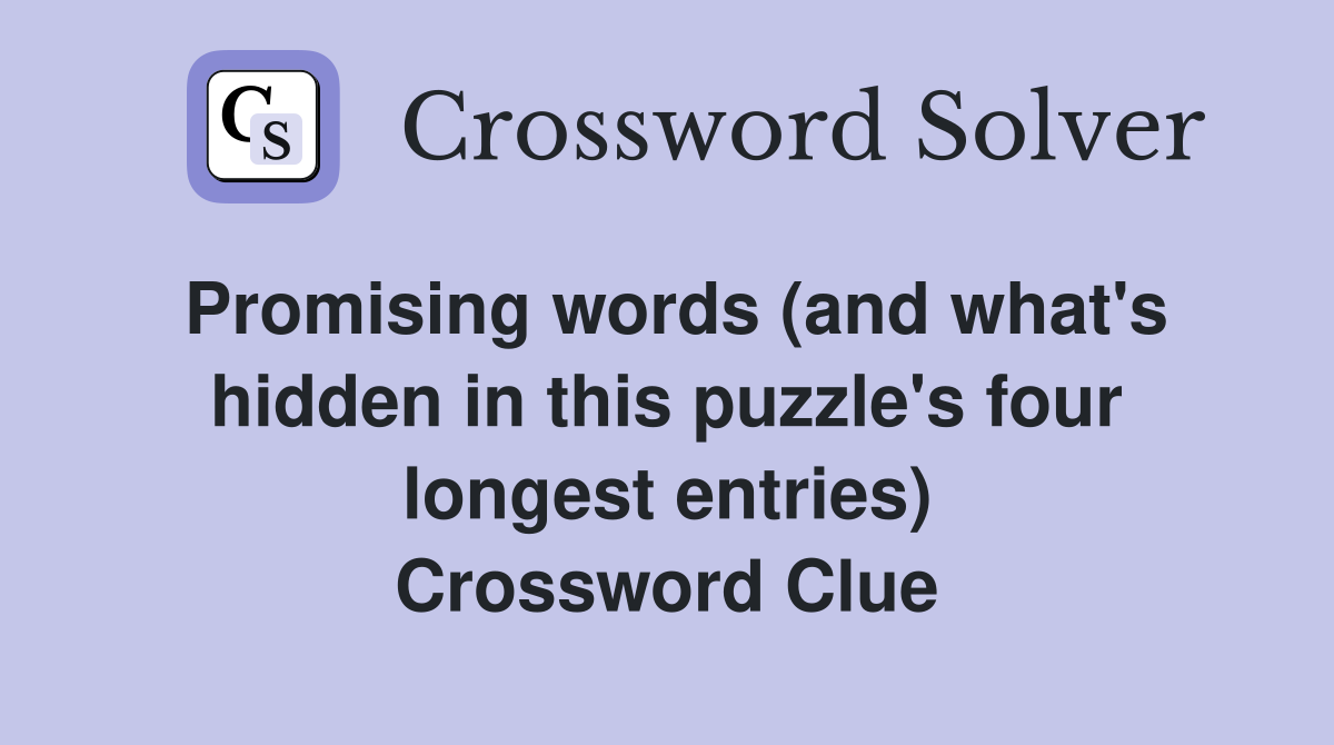 Promising words (and what's hidden in this puzzle's four longest entries) Crossword Clue