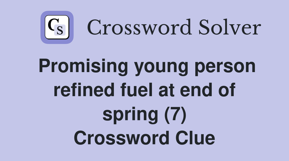 Promising young person refined fuel at end of spring (7) Crossword Clue